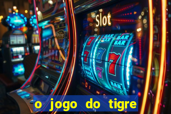 o jogo do tigre da dinheiro